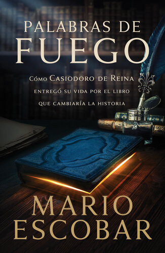 descargar libro Palabras de fuego: Cómo Casiodoro de Reina entregó su vida por el libro que cambiaría la historia