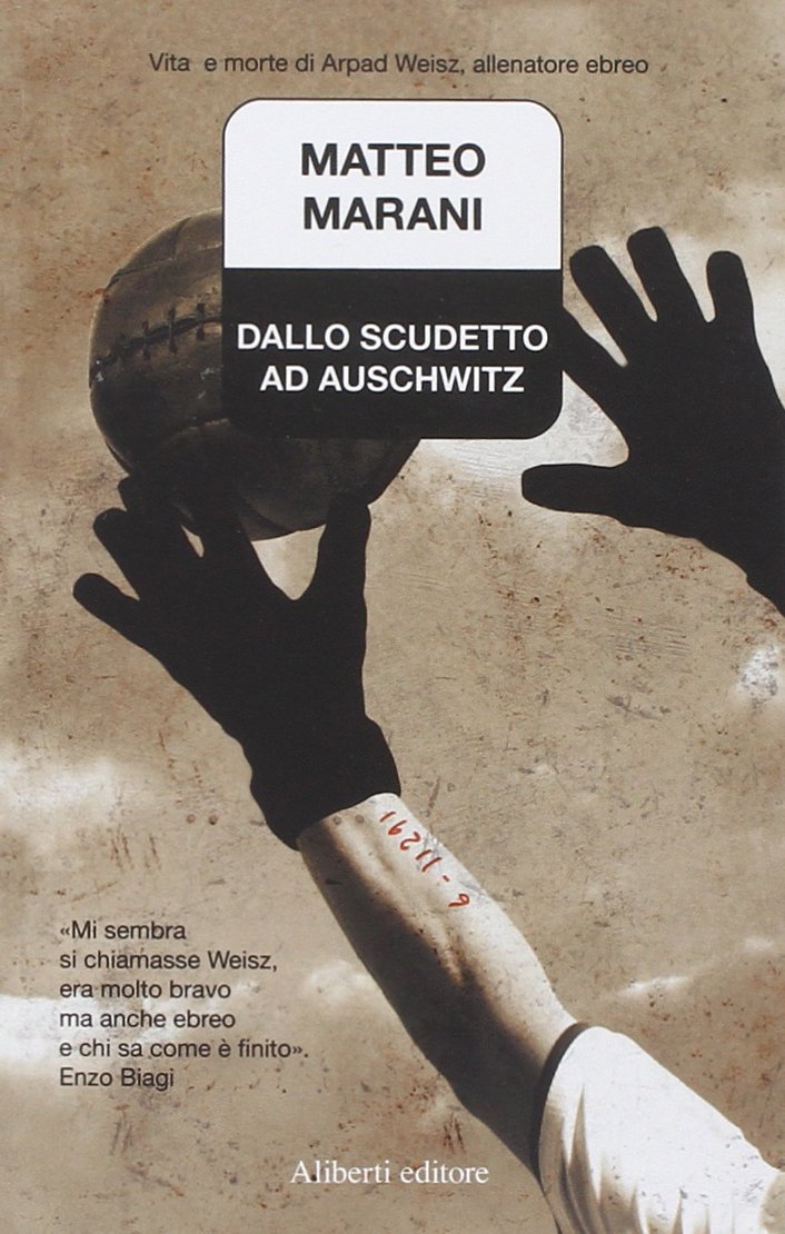 descargar libro Dallo scudetto ad Auschwitz. Vita e morte di Arpad Weisz, allenatore ebreo