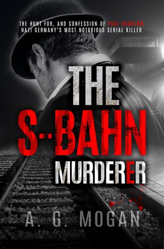 libro gratis The S-Bahn Murderer: The Hunt for, and Confession of Paul Ogorzow, Nazi Germanys Most Notorious Serial Killer (Biographical Novels)