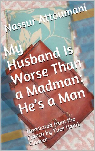 descargar libro My Husband Is Worse Than a Madman: Hes a Man : Translated from the French by Yves Henri Cloarec