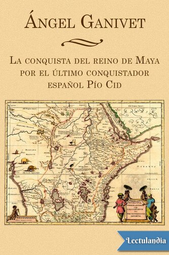 libro gratis La conquista del reino de Maya por el último conquistador español Pío Cid