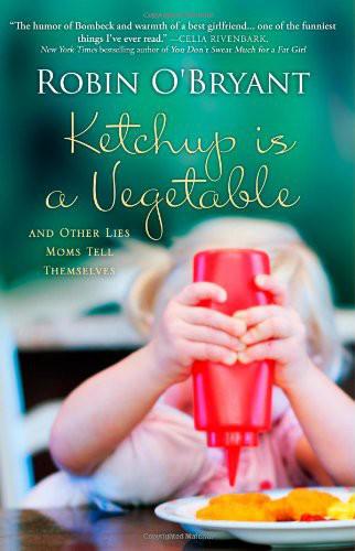 descargar libro Ketchup Is a Vegetable: And Other Lies Moms Tell Themselves