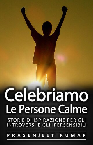 libro gratis Celebriamo le Persone Calme: Storie Di Ispirazione Per Gli Introversi E Gli Ipersensibili