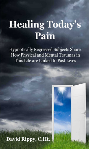 descargar libro Healing Today's Pain: Hypnotically Regressed Subjects Share How Physical and Mental Traumas in This Life are Linked to Past Lives