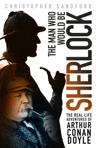 descargar libro The Man who Would be Sherlock: The Real Life Adventures of Arthur Conan Doyle