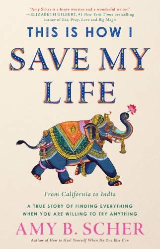 libro gratis This Is How I Save My Life: From California to India, a True Story Of Finding Everything When You Are Willing to Try Anything