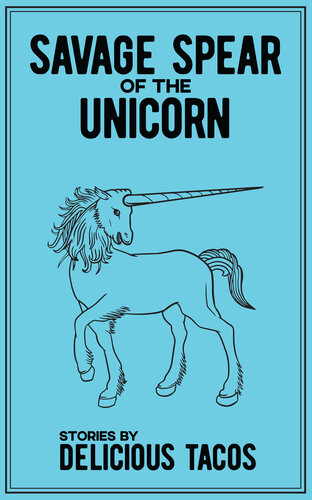 libro gratis Savage Spear of the Unicorn: Stories by Delicious Tacos