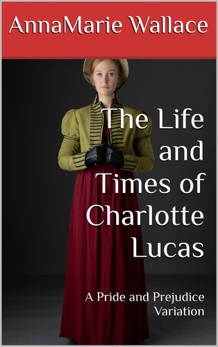 descargar libro The Life and Times of Charlotte Lucas: A Pride and Prejudice Variation